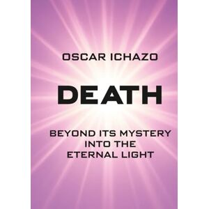 Ichazo, Oscar Death: Beyond its Mystery into the Eternal Light Ichazo, Oscar Death: Beyond its Mystery into the Eternal Light