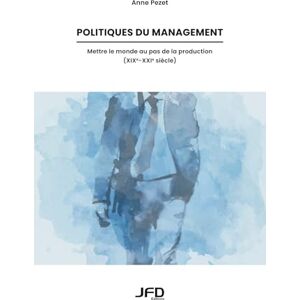 Pezet, Anne Politiques du management: Mettre le monde au pas de la production (XIXe-XXIe siècle) Pezet, Anne Politiques du management: Mettre le monde au pas de la production (XIXe-XXIe siècle)
