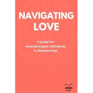Books, Eden Navigating Love: A Guide for Neurodivergent Individuals in Relationships (Guides) Books, Eden Navigating Love: A Guide for Neurodivergent Individuals in Relationships (Guides)