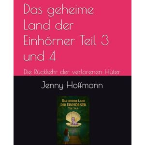 Hoffmann, Jenny Das geheime Land der Einhörner Teil 3 und 4: Die Rückkehr der verlorenen Hüter Hoffmann, Jenny Das geheime Land der Einhörner Teil 3 und 4: Die Rückkehr der verlorenen Hüter