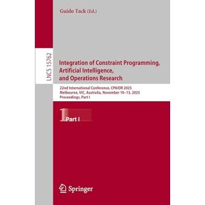 Integration of Constraint Programming, Artificial Intelligence, and Operations Research: 22nd International Conference, CPAIOR 2025, Melbourne, VIC, ... (Lecture Notes in Computer Science, 15762) Integration of Constraint Programming, Artificial Intelligence, and Operations Research: 22nd International Conference, CPAIOR 2025, Melbourne, VIC, ... (Lecture Notes in Computer Science, 15762)