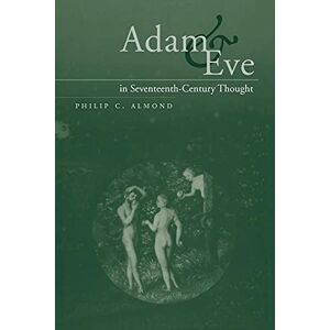Almond, Philip C. Adam and Eve in Seventeenth-Century Thought Almond, Philip C. Adam and Eve in Seventeenth-Century Thought