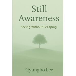 Lee Still Awareness: Seeing Without Grasping (Spirituality and Awakening) Lee Still Awareness: Seeing Without Grasping (Spirituality and Awakening)