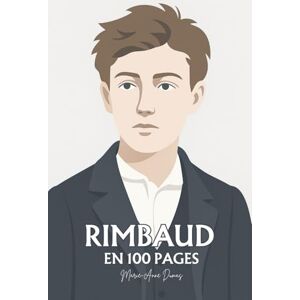 Dumas, Marie-Anne Arthur Rimbaud : ses plus grands écrits en 100 pages: L’enfant incandescent qui brûla la langue pour trouver, au-delà des mots, la vérité de vivre. Dumas, Marie-Anne Arthur Rimbaud : ses plus grands écrits en 100 pages: L’enfant incandescent qui brûla la langue pour trouver, au-delà des mots, la vérité de vivre.