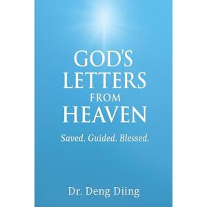 Diing, Dr. Deng Diing God's Letters from Heaven: Saved. Guided. Blessed. Diing, Dr. Deng Diing God's Letters from Heaven: Saved. Guided. Blessed.