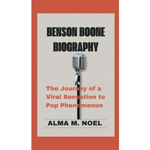 M. Noel, Alma BENSON BOONE BIOGRAPHY: The Journey of a Viral Sensation to Pop Phenomenon (Legends of Stage and Sound) M. Noel, Alma BENSON BOONE BIOGRAPHY: The Journey of a Viral Sensation to Pop Phenomenon (Legends of Stage and Sound)