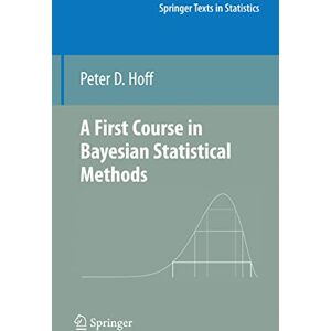 Hoff, Peter D. A First Course in Bayesian Statistical Methods (Springer Texts in Statistics) Hoff, Peter D. A First Course in Bayesian Statistical Methods (Springer Texts in Statistics)