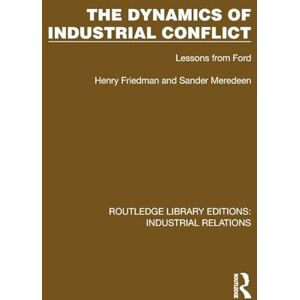 Friedman, Henry The Dynamics of Industrial Conflict: Lessons from Ford (Routledge Library Editions: Industrial Relations) Friedman, Henry The Dynamics of Industrial Conflict: Lessons from Ford (Routledge Library Editions: Industrial Relations)