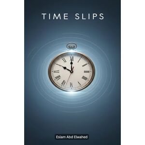 Abd Elwahed, Eslam Time Slips: 100 True Stories of People Lost in Time (Unsolved Mysteries & Strange Phenomena) Abd Elwahed, Eslam Time Slips: 100 True Stories of People Lost in Time (Unsolved Mysteries & Strange Phenomena)