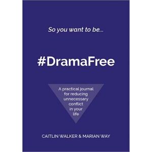 Caitlin Walker So you want to be... #DramaFree: A practical journal for reducing unnecessary conflict in your life Caitlin Walker So you want to be... #DramaFree: A practical journal for reducing unnecessary conflict in your life