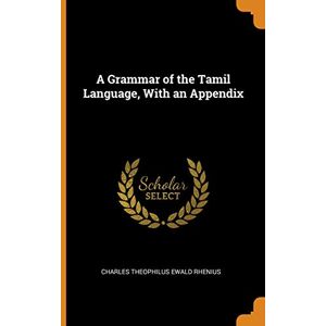 Rhenius, Charles Theophilus Ewald A Grammar of the Tamil Language, With an Appendix Rhenius, Charles Theophilus Ewald A Grammar of the Tamil Language, With an Appendix
