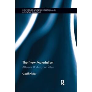 Pfeifer, Geoff The New Materialism: Althusser, Badiou, and Žižek (Routledge Studies in Social and Political Thought) Pfeifer, Geoff The New Materialism: Althusser, Badiou, and Žižek (Routledge Studies in Social and Political Thought)