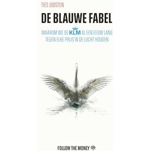 Joosten, Ties De blauwe fabel: waarom we de KLM al een eeuw lang tegen elke prijs in de lucht houden Joosten, Ties De blauwe fabel: waarom we de KLM al een eeuw lang tegen elke prijs in de lucht houden