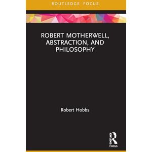 Hobbs, Robert Robert Motherwell, Abstraction, and Philosophy (Routledge Focus on Art History and Visual Studies) Hobbs, Robert Robert Motherwell, Abstraction, and Philosophy (Routledge Focus on Art History and Visual Studies)