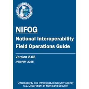 Department of Homeland Security The National Interoperability Field Operations Guide (NIFOG): Version 2.02, JANUARY 2025 Department of Homeland Security The National Interoperability Field Operations Guide (NIFOG): Version 2.02, JANUARY 2025