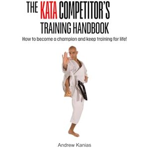 Kanias, Andrew The Kata Competitor’s Training Handbook: How to become the champion you want to be and how to sustain the training for the rest of your life! Kanias, Andrew The Kata Competitor’s Training Handbook: How to become the champion you want to be and how to sustain the training for the rest of your life!