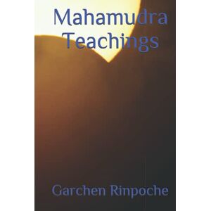 Rinpoche, H.E. Garchen Triptrul Mahamudra Teachings (Drikung Kagyu Teachings) Rinpoche, H.E. Garchen Triptrul Mahamudra Teachings (Drikung Kagyu Teachings)