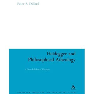 Dillard, Peter S. Heidegger and Philosophical Atheology: A Neo-Scholastic Critique: 66 (Continuum Studies in Continental Philosophy) Dillard, Peter S. Heidegger and Philosophical Atheology: A Neo-Scholastic Critique: 66 (Continuum Studies in Continental Philosophy)
