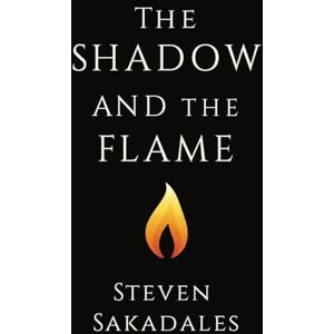 Sakadales, Steven The Shadow and The Flame: A Modern Parable About Masculinity, Love, and Self-Mastery Sakadales, Steven The Shadow and The Flame: A Modern Parable About Masculinity, Love, and Self-Mastery