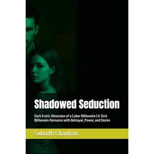 Chauhan, Subodh Shadowed Seduction: Dark Erotic Obsession of a Cyber Billionaire A Tech Billionaire Romance with Betrayal, Power, and Desire Chauhan, Subodh Shadowed Seduction: Dark Erotic Obsession of a Cyber Billionaire A Tech Billionaire Romance with Betrayal, Power, and Desire