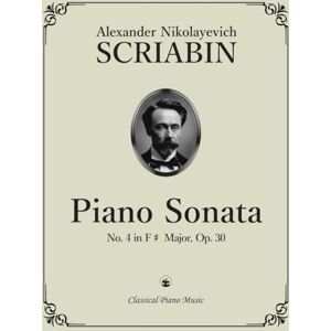 SCRIABIN, Alexander Nikolayevich Piano Sonata No. 4 in F-sharp Major, Op. 30 Alexander Nikolayevich SCRIABIN Classical Piano Music: Unique Fusion of Romantic Spirit and Modern ... to Creative Power & Enduring Masterwork SCRIABIN, Alexander Nikolayevich Piano Sonata No. 4 in F-sharp Major, Op. 30 Alexander Nikolayevich SCRIABIN Classical Piano Music: Unique Fusion of Romantic Spirit and Modern ... to Creative Power & Enduring Masterwork