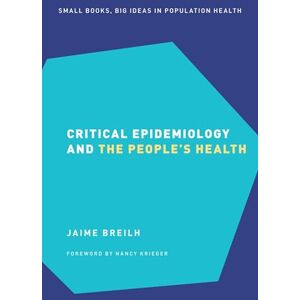 Breilh, Jaime Critical Epidemiology and the People's Health (Small Books Big Ideas in Population Health) Breilh, Jaime Critical Epidemiology and the People's Health (Small Books Big Ideas in Population Health)