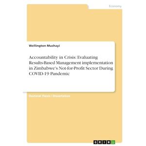 Mushayi, Wellington Accountability in Crisis: Evaluating Results-Based Management implementation in Zimbabwe's Not-for-Profit Sector During COVID-19 Pandemic Mushayi, Wellington Accountability in Crisis: Evaluating Results-Based Management implementation in Zimbabwe's Not-for-Profit Sector During COVID-19 Pandemic