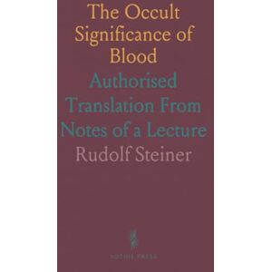 Rudolf, Steiner The Occult Significance of Blood: Authorised Translation From Notes of a Lecture Rudolf, Steiner The Occult Significance of Blood: Authorised Translation From Notes of a Lecture