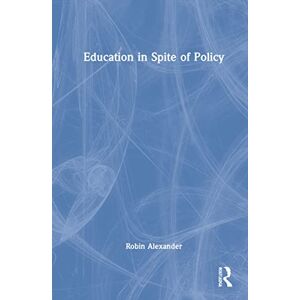 Alexander, Robin Education in Spite of Policy: Selected Works of Robin Alexander Alexander, Robin Education in Spite of Policy: Selected Works of Robin Alexander