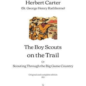 Carter (St. George Henry Rathborne), Herbert The Boy Scouts on the Trail: Scouting Through the Big Game Country Original and complete edition (1913) Carter (St. George Henry Rathborne), Herbert The Boy Scouts on the Trail: Scouting Through the Big Game Country Original and complete edition (1913)