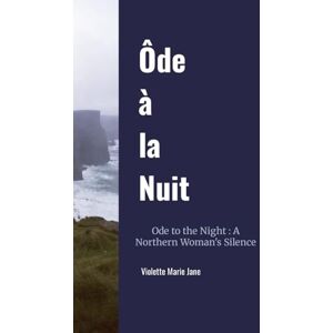 Gerard, Lady Violette Marie Jane Ôde à la Nuit: Ode to the Night : A Northern Woman's Silence (Poetry) Gerard, Lady Violette Marie Jane Ôde à la Nuit: Ode to the Night : A Northern Woman's Silence (Poetry)