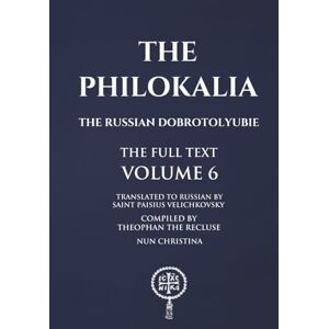 Velichkovsky, Saint Paisius The Philokalia Volume 6: The Russian Dobrotolyubie The Full Text Velichkovsky, Saint Paisius The Philokalia Volume 6: The Russian Dobrotolyubie The Full Text