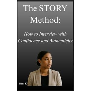 Connections, Dani K The STORY Method:: How to Interview with Confidence and Authenticity (Mastering The Interview) Connections, Dani K The STORY Method:: How to Interview with Confidence and Authenticity (Mastering The Interview)