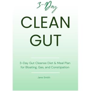 Smith, Jane 3-Day Gut Cleanse Diet & Meal Plan for Bloating, Gas, and Constipation Smith, Jane 3-Day Gut Cleanse Diet & Meal Plan for Bloating, Gas, and Constipation