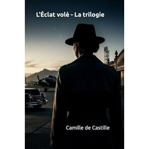de Castille, Camille L'Éclat volé La trilogie: 1928–1974 · Voyage au cœur d’une Espagne blessée et d’une Europe en reconstruction – L’intégrale de la saga de Castille, Camille L'Éclat volé La trilogie: 1928–1974 · Voyage au cœur d’une Espagne blessée et d’une Europe en reconstruction – L’intégrale de la saga