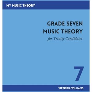 Williams, Victoria Grade Seven Music Theory for Trinity Candidates: 7 (My Music Theory Handbooks for Trinity Candidates) Williams, Victoria Grade Seven Music Theory for Trinity Candidates: 7 (My Music Theory Handbooks for Trinity Candidates)