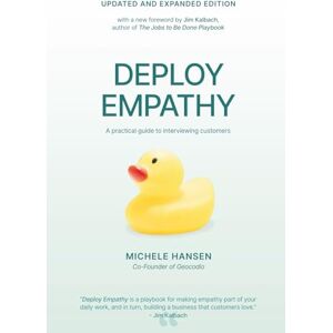 Hansen, Michele Deploy Empathy: A Practical Guide to Interviewing Customers (Updated and Expanded Edition) Hansen, Michele Deploy Empathy: A Practical Guide to Interviewing Customers (Updated and Expanded Edition)