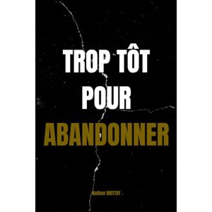 Mottay, Nathan Trop tôt pour abandonner: Et si la résilience était un sport ? Mottay, Nathan Trop tôt pour abandonner: Et si la résilience était un sport ?
