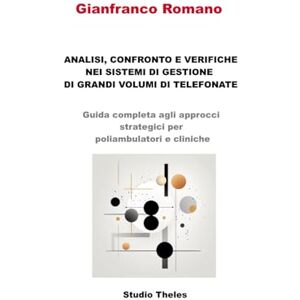 Romano, Gianfranco Analisi, confronto e verifiche nei sistemi di gestione delle telefonate: Guida completa agli approcci strategici per ambulatori e cliniche Romano, Gianfranco Analisi, confronto e verifiche nei sistemi di gestione delle telefonate: Guida completa agli approcci strategici per ambulatori e cliniche