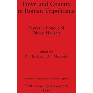 Town and Country in Roman Tripolitania: Papers in honour of Olwen Hackett: 274 (British Archaeological Reports International Series) Town and Country in Roman Tripolitania: Papers in honour of Olwen Hackett: 274 (British Archaeological Reports International Series)