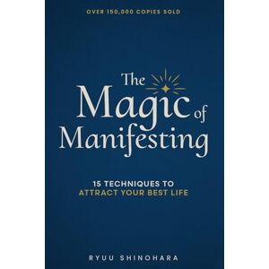 Shinohara, Ryuu The Magic of Manifesting: 15 Advanced Techniques To Attract Your Best Life, Even If You Think It's Impossible Now (Law of Attraction Essentials) Shinohara, Ryuu The Magic of Manifesting: 15 Advanced Techniques To Attract Your Best Life, Even If You Think It's Impossible Now (Law of Attraction Essentials)