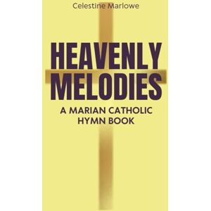 Marlowe, Celestine Heavenly Melodies: A Marian Catholic Hymn Book (Marian Reflections Series) Marlowe, Celestine Heavenly Melodies: A Marian Catholic Hymn Book (Marian Reflections Series)
