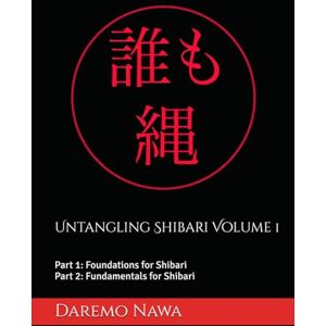 Nawa, Daremo Untangling Shibari Volume 1: Part 1: Foundations for Shibari and Part 2: Fundamentals for Shibari Nawa, Daremo Untangling Shibari Volume 1: Part 1: Foundations for Shibari and Part 2: Fundamentals for Shibari