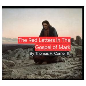 Cornell II, Thomas Herman The Red Letters in The Gospel of Mark Cornell II, Thomas Herman The Red Letters in The Gospel of Mark