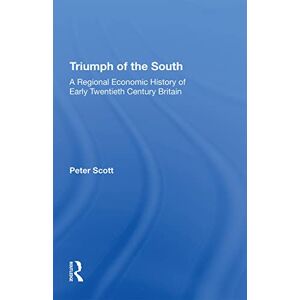 Scott Triumph of the South: A Regional Economic History of Early Twentieth Century Britain Scott Triumph of the South: A Regional Economic History of Early Twentieth Century Britain