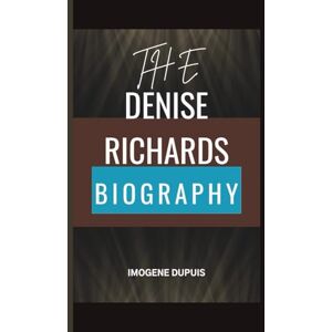 Dupuis, Imogene The DENISE RICHARDS BIOGRAPHY Dupuis, Imogene The DENISE RICHARDS BIOGRAPHY