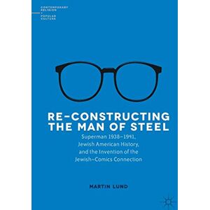Lund, Martin Re-Constructing the Man of Steel: Superman 1938–1941, Jewish American History, and the Invention of the Jewish–Comics Connection (Contemporary Religion and Popular Culture) Lund, Martin Re-Constructing the Man of Steel: Superman 1938–1941, Jewish American History, and the Invention of the Jewish–Comics Connection (Contemporary Religion and Popular Culture)