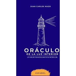 MAZO, JUAN CARLOS EL ORÁCULO DE LA LUZ INTERIOR: Un Oráculo interactivo para la luz del día a día MAZO, JUAN CARLOS EL ORÁCULO DE LA LUZ INTERIOR: Un Oráculo interactivo para la luz del día a día