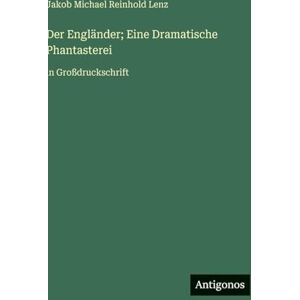 Lenz, Jakob Michael Reinhold Der Engländer; Eine Dramatische Phantasterei: in Großdruckschrift Lenz, Jakob Michael Reinhold Der Engländer; Eine Dramatische Phantasterei: in Großdruckschrift