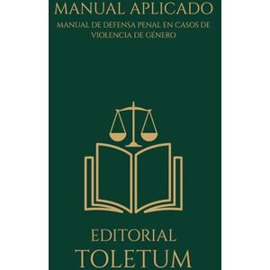 TOLETUM, EDITORIAL MANUAL DE DEFENSA PENAL EN CASOS DE VIOLENCIA DE GÉNERO (EDITORIAL TOLETUM) TOLETUM, EDITORIAL MANUAL DE DEFENSA PENAL EN CASOS DE VIOLENCIA DE GÉNERO (EDITORIAL TOLETUM)